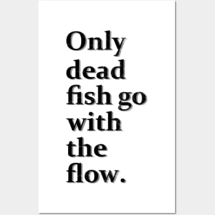 Only Dead Fish Go With The Flow Posters and Art